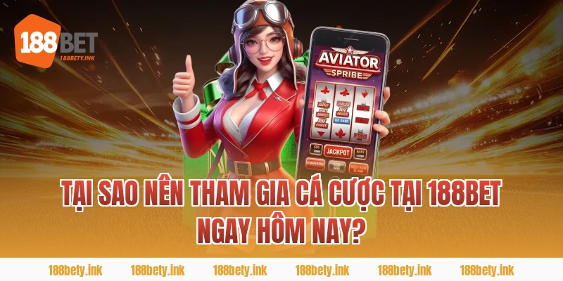 Tại sao nên tham gia cá cược tại 188BET ngay hôm nay?