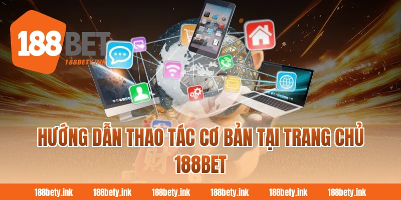 Hướng dẫn thao tác cơ bản tại trang chủ 188BET