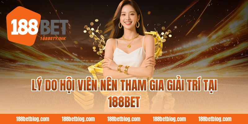Lý do hội viên nên tham gia giải trí tại 188BET