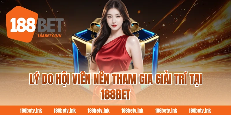 Lý do hội viên nên tham gia giải trí tại 188BET 