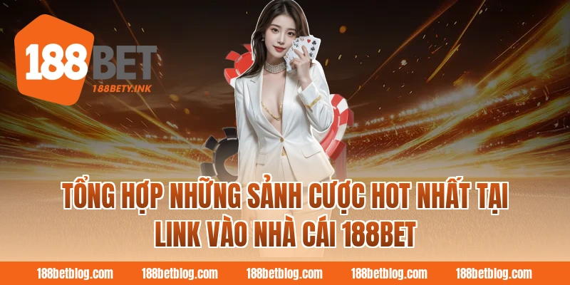 Tổng hợp những sảnh cược hot nhất tại link vào nhà cái 188BET